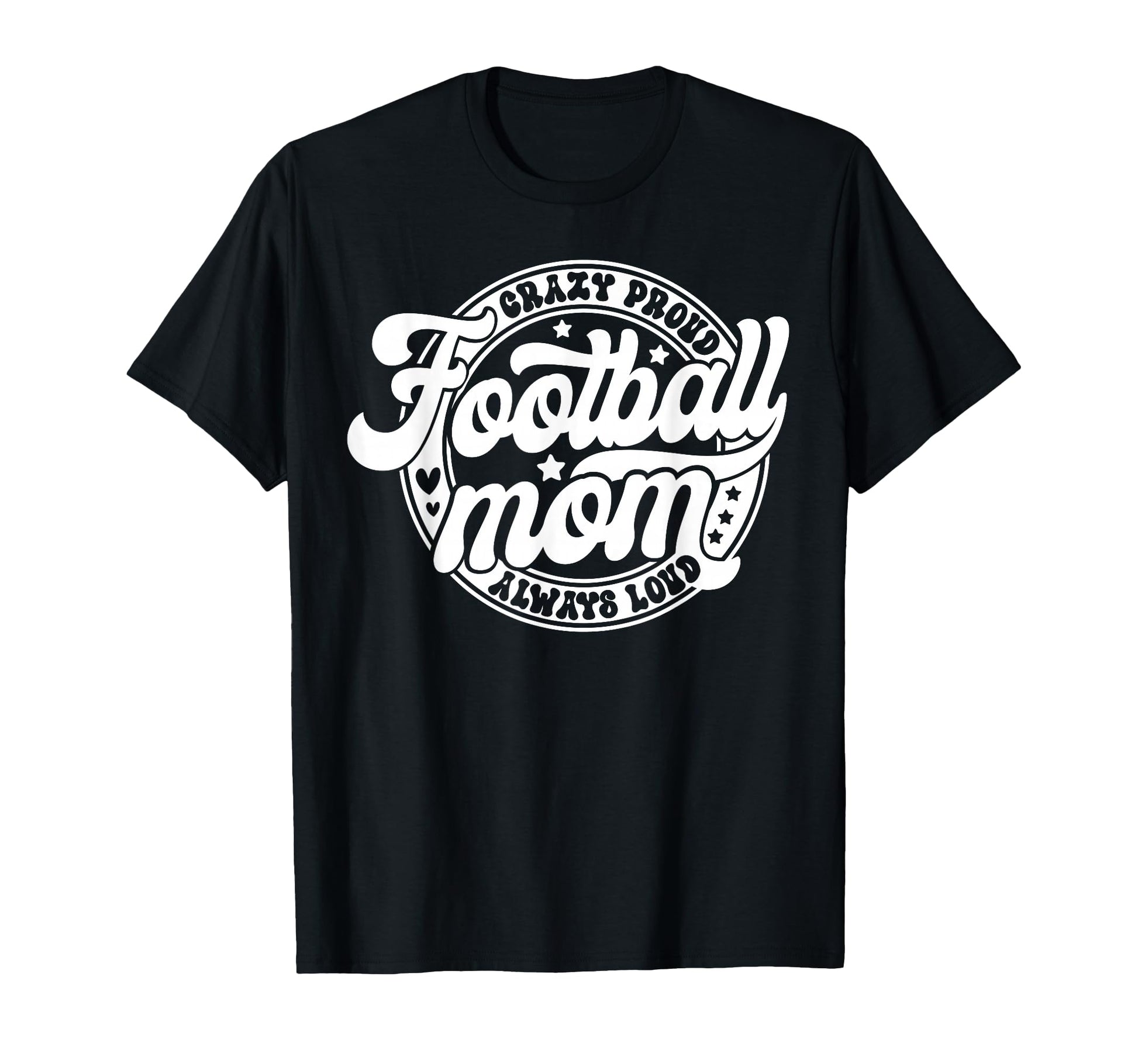 Football Mom Crazy Proud Always Loud T-Shirt - Unique Graphic Men Women - T-Shirt, Sweatshirt, Hoodie