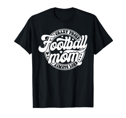Football Mom Crazy Proud Always Loud T-Shirt - Unique Graphic Men Women - T-Shirt, Sweatshirt, Hoodie