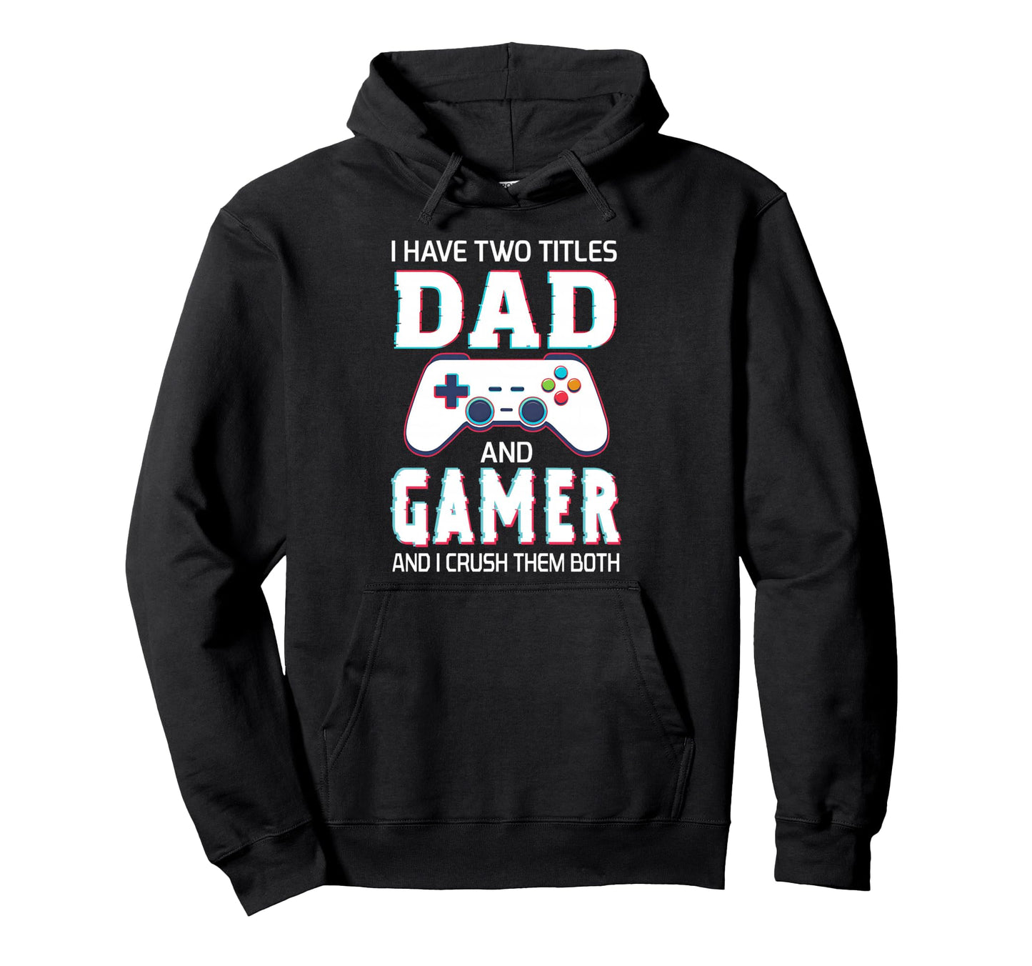 I Have Two Titles Dad And Gamer Funny Hoodie - Novelty Apparel Men Women - T-Shirt, Sweatshirt, Hoodie