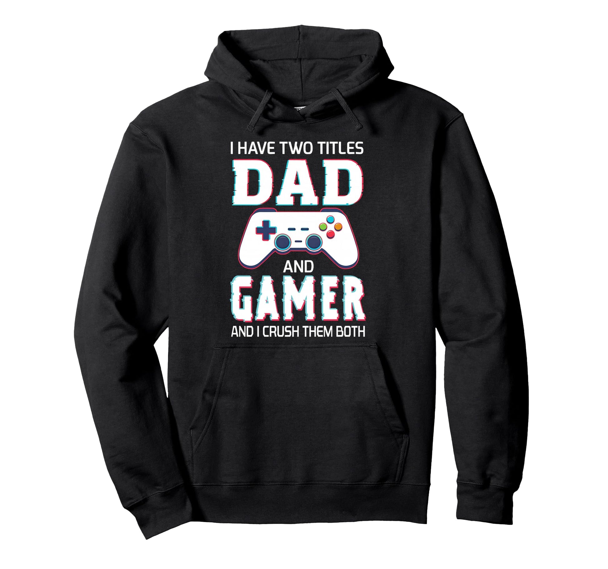 I Have Two Titles Dad And Gamer Funny Hoodie - Novelty Apparel Men Women - T-Shirt, Sweatshirt, Hoodie