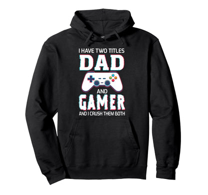 I Have Two Titles Dad And Gamer Funny Hoodie - Novelty Apparel Men Women - T-Shirt, Sweatshirt, Hoodie