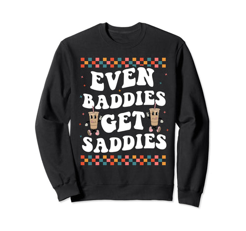 Even Baddies Get Saddies Groovy Boho Sweatshirt - Aesthetic Graphic Unisex - T-Shirt, Sweatshirt, Hoodie