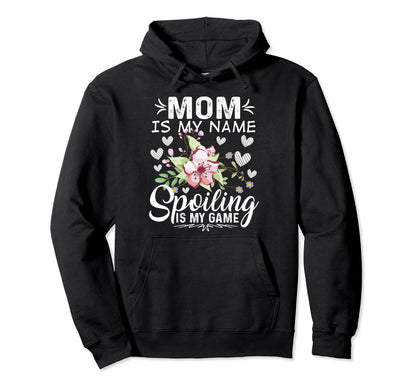 Mom Is My Name Spoiling Is My Game Hoodie - Novelty Apparel for Adults - T-Shirt, Sweatshirt, Hoodie