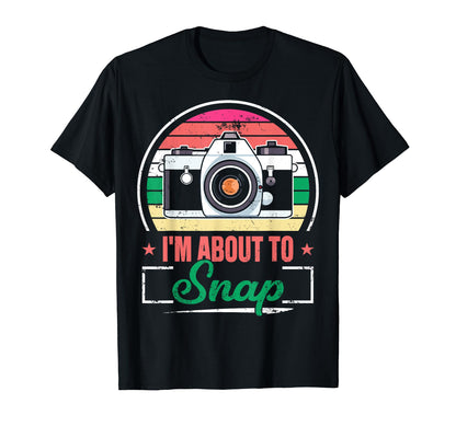 Im About To Snap Photography Photographer T-Shirt - Trendy Graphic Unisex - T-Shirt, Sweatshirt, Hoodie
