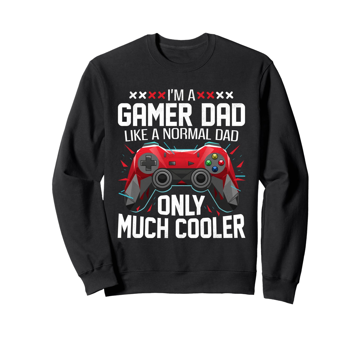 Gamer Dad Like Normal Dad Fathers Sweatshirt - Trendy Graphic Men Women - T-Shirt, Sweatshirt, Hoodie