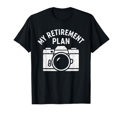 My Retirement Plan Camera Funny T-Shirt - Novelty Apparel Unisex - T-Shirt, Sweatshirt, Hoodie