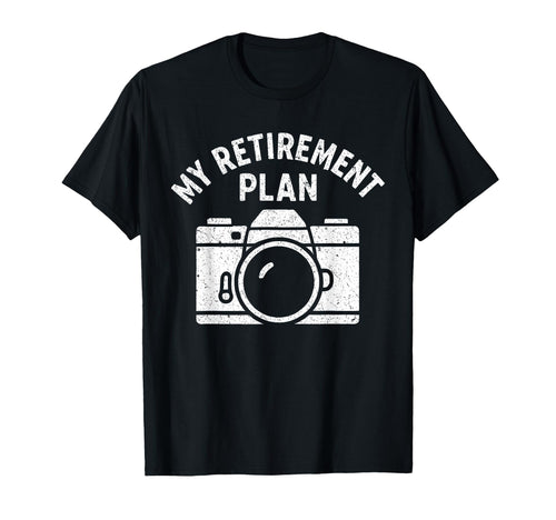 My Retirement Plan Camera Funny T-Shirt - Novelty Apparel Unisex - T-Shirt, Sweatshirt, Hoodie