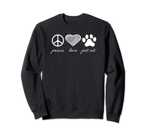 Peace Love Pet Sit Sweatshirt - Trendy Graphic Unisex - T-Shirt, Sweatshirt, Hoodie