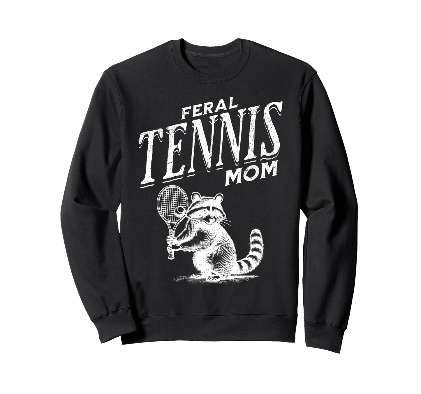 Raccoon Feral Tennis Mom Trash Sweatshirt - Casual Everyday Wear Unisex - T-Shirt, Sweatshirt, Hoodie