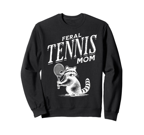 Raccoon Feral Tennis Mom Trash Sweatshirt - Casual Everyday Wear Unisex - T-Shirt, Sweatshirt, Hoodie