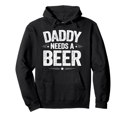 Daddy Needs Beer Funny Sarcastic Dad Jokes Hoodie - Trendy Graphic Unisex - T-Shirt, Sweatshirt, Hoodie