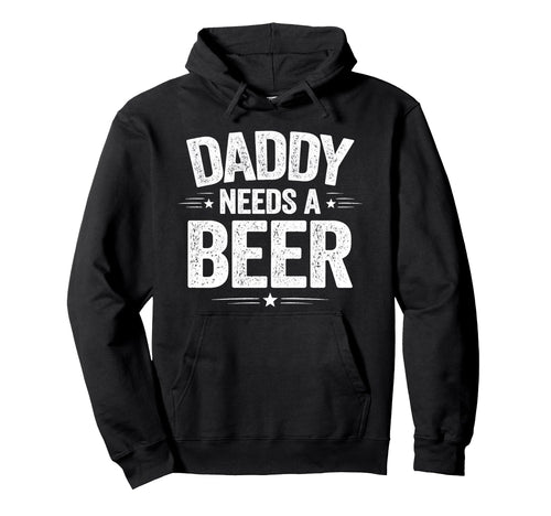 Daddy Needs Beer Funny Sarcastic Dad Jokes Hoodie - Trendy Graphic Unisex - T-Shirt, Sweatshirt, Hoodie