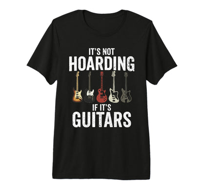 Its Not Hoarding If Its Guitars T-Shirt - Fun Novelty Design for Adults - T-Shirt, Sweatshirt, Hoodie