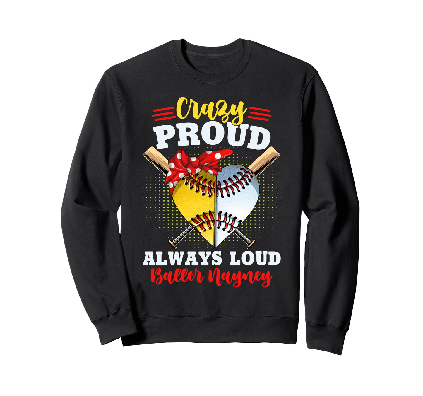 Crazy Proud Always Loud Baller Sweatshirt - Fun Novelty Design for Adults - T-Shirt, Sweatshirt, Hoodie