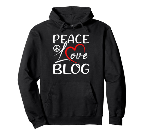 Peace Love Blog Writer Blogger Hoodie - Trendy Graphic for Adults - T-Shirt, Sweatshirt, Hoodie