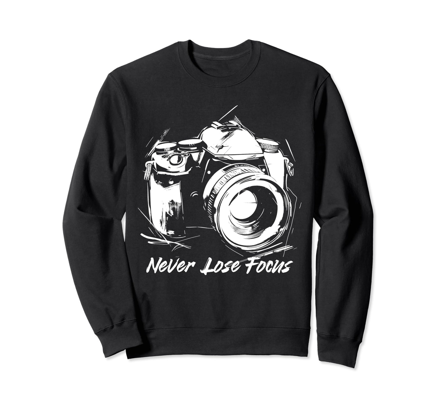 Photographer Never Lose Focus Sweatshirt - Custom Art Print Men Women - T-Shirt, Sweatshirt, Hoodie