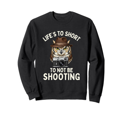 Lifes Too Short To Not Be Shooting Sweatshirt - Streetwear Style Unisex - T-Shirt, Sweatshirt, Hoodie