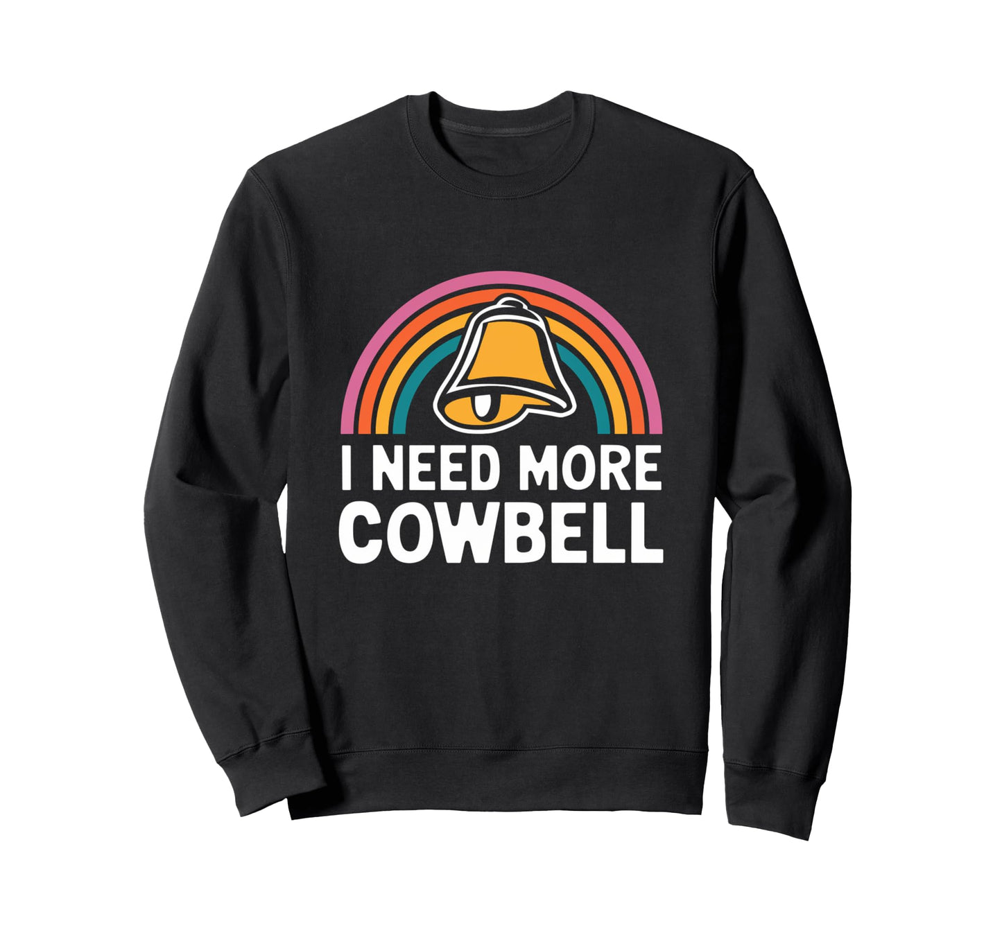 I Need More Cowbell Rainbow Music Sweatshirt - Fun Novelty Design Men Women - T-Shirt, Sweatshirt, Hoodie