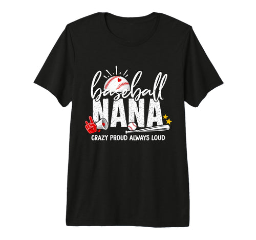 Baseball Nana Crazy Proud Always Loud Funny T-Shirt - Graphic Print Unisex - T-Shirt, Sweatshirt, Hoodie
