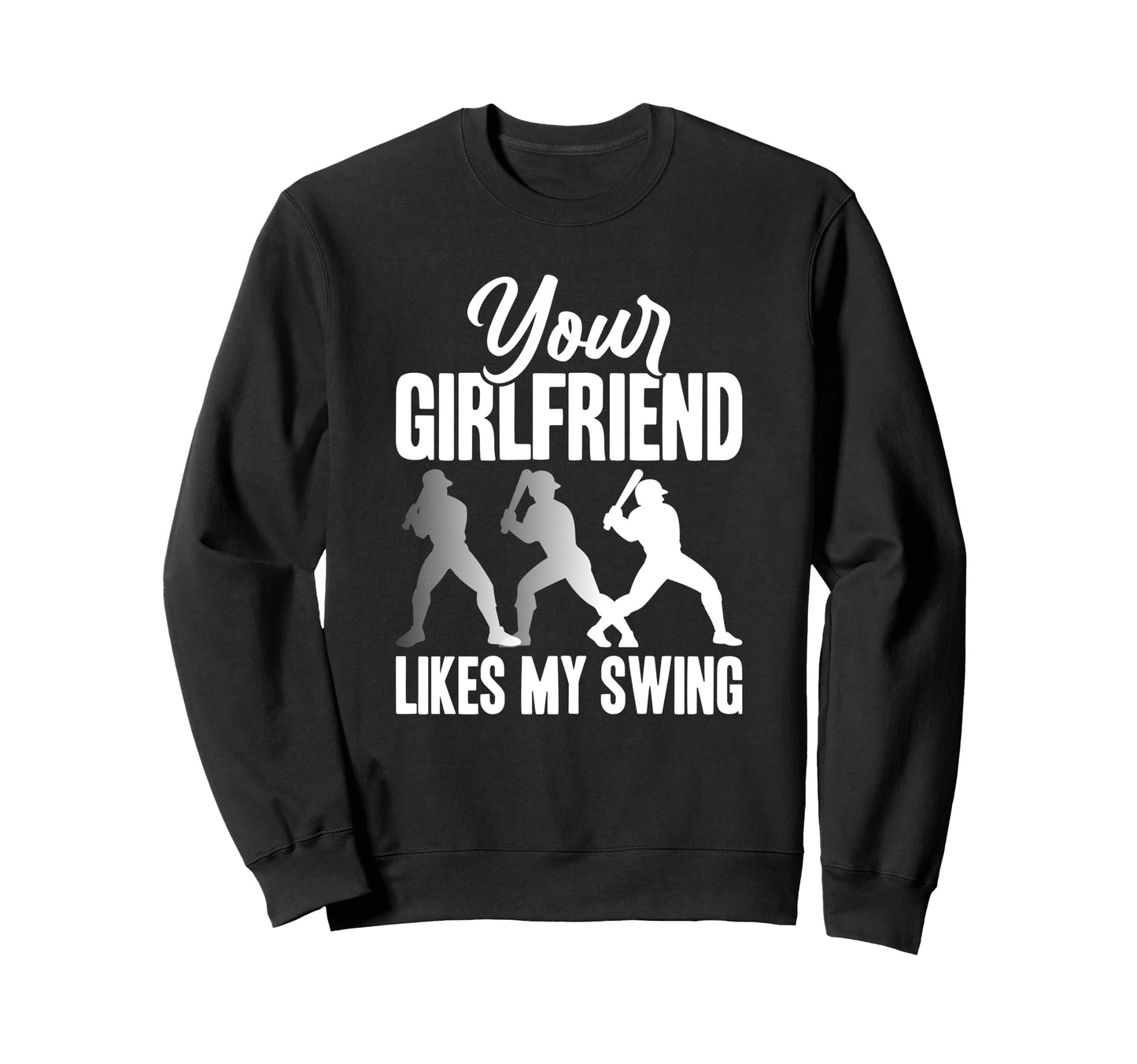 Your Girlfriend Likes My Swing Funny Sweatshirt - Novelty Apparel Men Women - T-Shirt, Sweatshirt, Hoodie