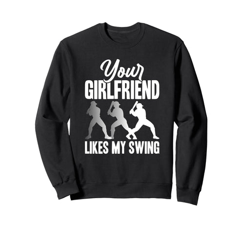 Your Girlfriend Likes My Swing Funny Sweatshirt - Novelty Apparel Men Women - T-Shirt, Sweatshirt, Hoodie