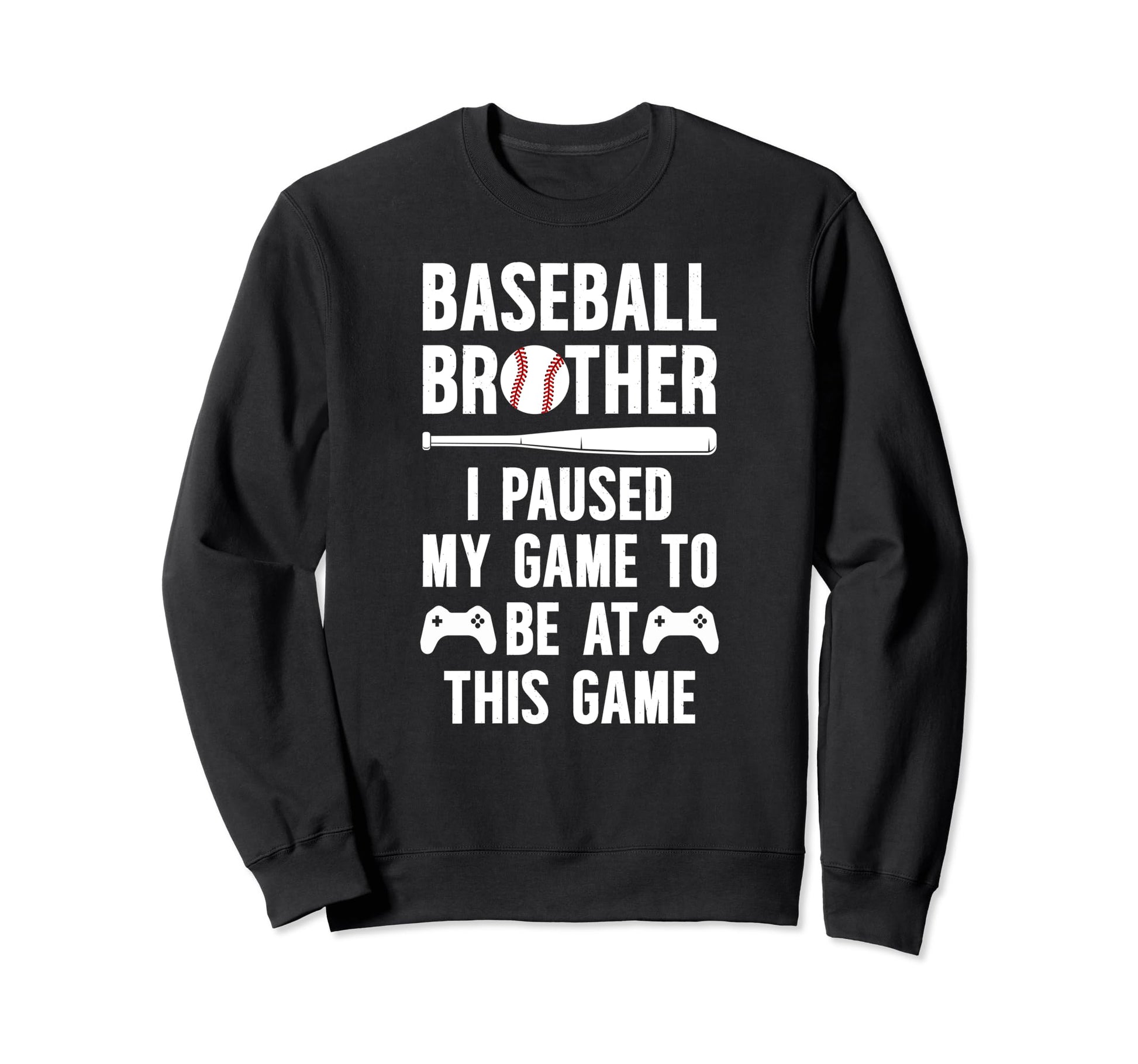 Baseball Brother I Paused My Game Sweatshirt - Novelty Apparel Unisex - T-Shirt, Sweatshirt, Hoodie