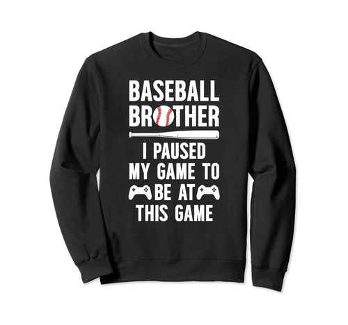Baseball Brother I Paused My Game Sweatshirt - Novelty Apparel Unisex - T-Shirt, Sweatshirt, Hoodie