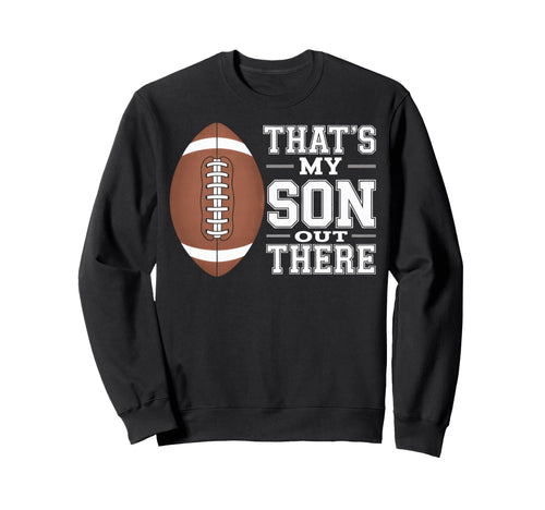 Thats My Son Out There Football Sweatshirt - Fun Novelty Design for Adults - T-Shirt, Sweatshirt, Hoodie
