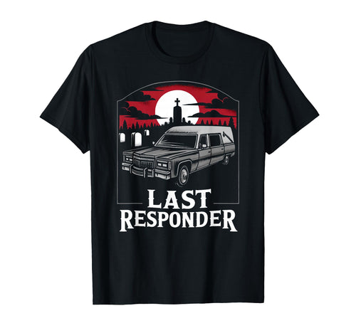 Last Responder Hearse Funny Dark Morbid T-Shirt - Custom Art Print Unisex - T-Shirt, Sweatshirt, Hoodie
