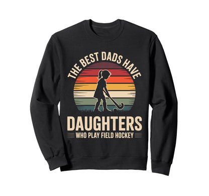 Best Dads Have Daughters Field Sweatshirt - Fun Novelty Design for Adults - T-Shirt, Sweatshirt, Hoodie