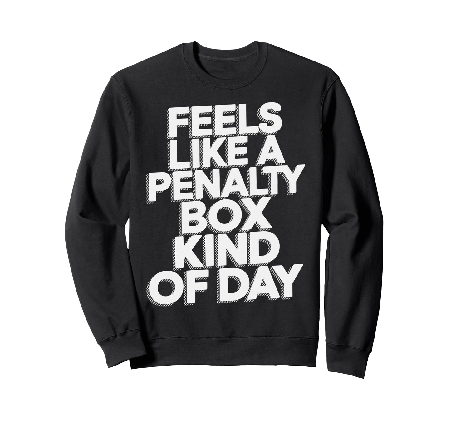 Feels Like Penalty Box Kind Day Sweatshirt - Custom Art Print Men Women - T-Shirt, Sweatshirt, Hoodie