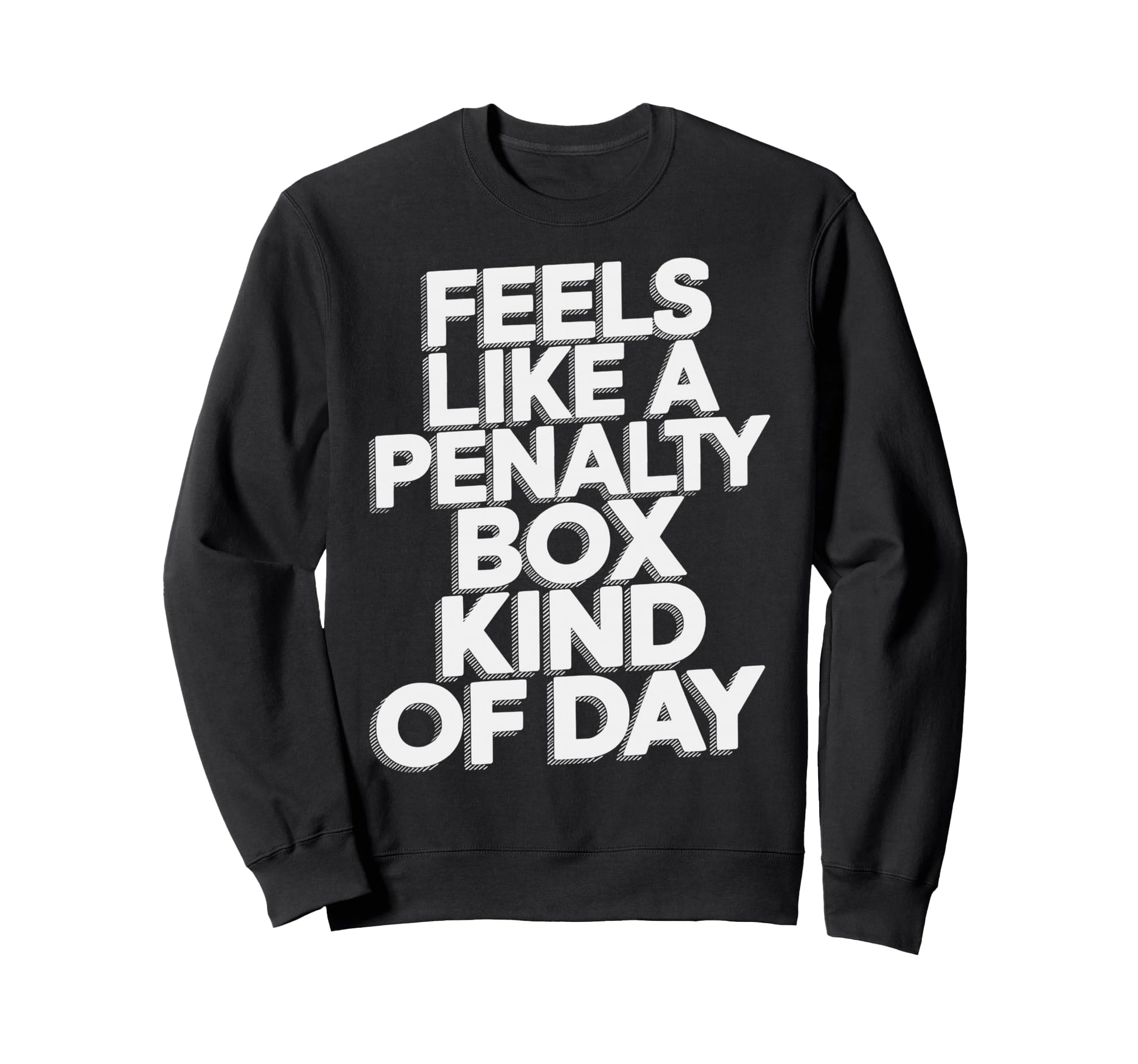Feels Like Penalty Box Kind Day Sweatshirt - Custom Art Print Men Women - T-Shirt, Sweatshirt, Hoodie