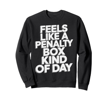 Feels Like Penalty Box Kind Day Sweatshirt - Custom Art Print Men Women - T-Shirt, Sweatshirt, Hoodie