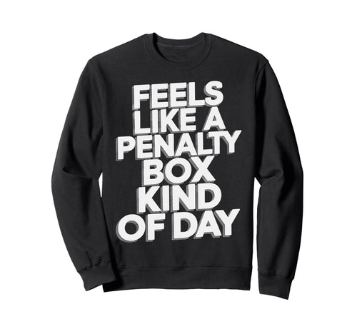 Feels Like Penalty Box Kind Day Sweatshirt - Custom Art Print Men Women - T-Shirt, Sweatshirt, Hoodie