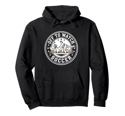 Off To Watch Soccer Silly Goose Funny Hoodie - Unique Graphic Unisex - T-Shirt, Sweatshirt, Hoodie