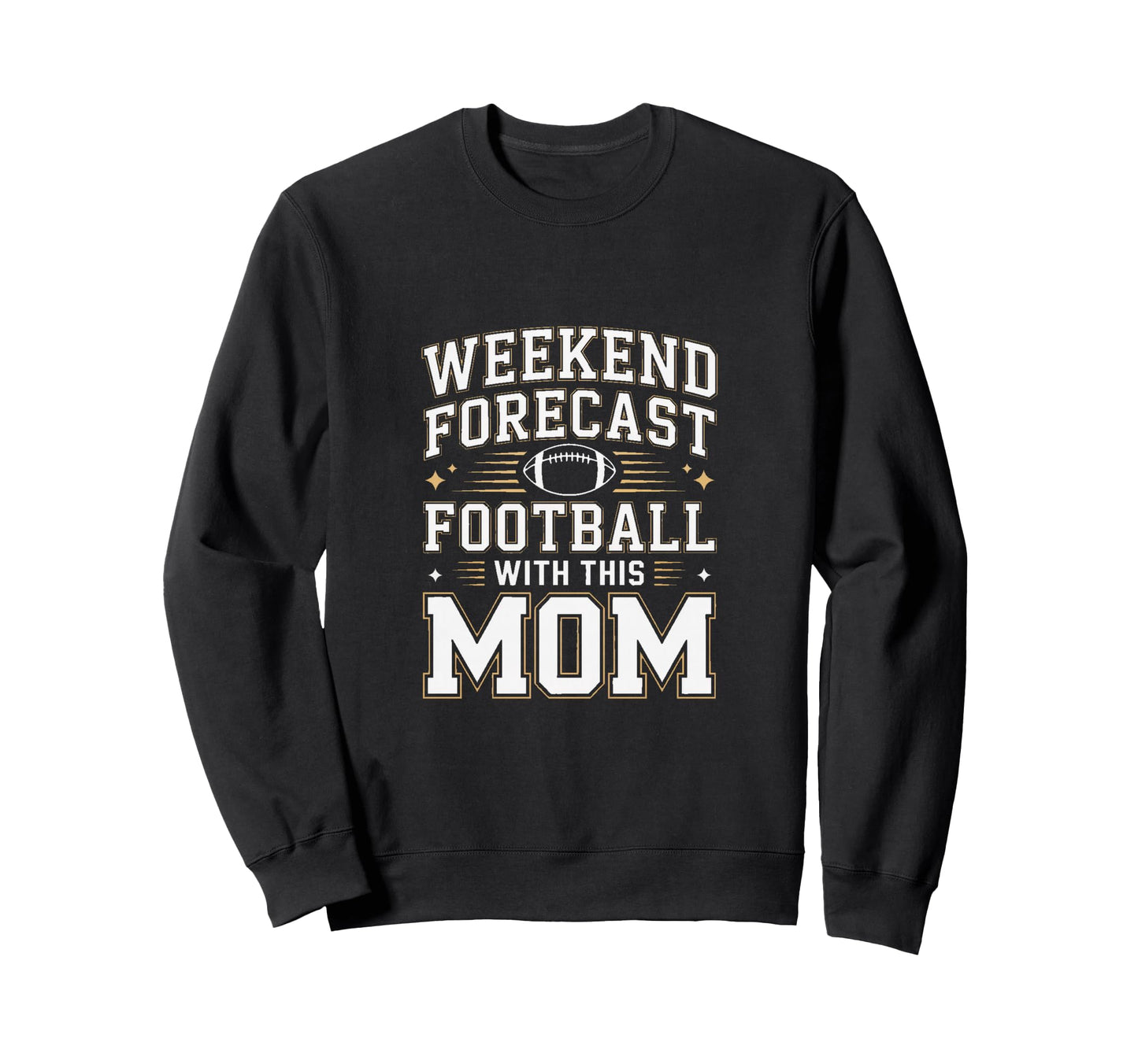 Weekend Forecast Football This Mom Sweatshirt - Graphic Print Men Women - T-Shirt, Sweatshirt, Hoodie