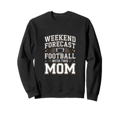 Weekend Forecast Football This Mom Sweatshirt - Graphic Print Men Women - T-Shirt, Sweatshirt, Hoodie