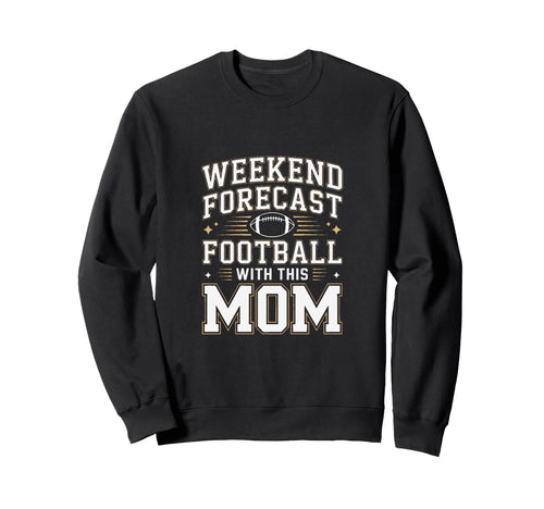 Weekend Forecast Football This Mom Sweatshirt - Graphic Print Men Women - T-Shirt, Sweatshirt, Hoodie