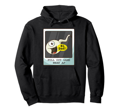 Pull Out Game Weak Af Sperm Dad Joke Hoodie - Trendy Graphic Men Women - T-Shirt, Sweatshirt, Hoodie