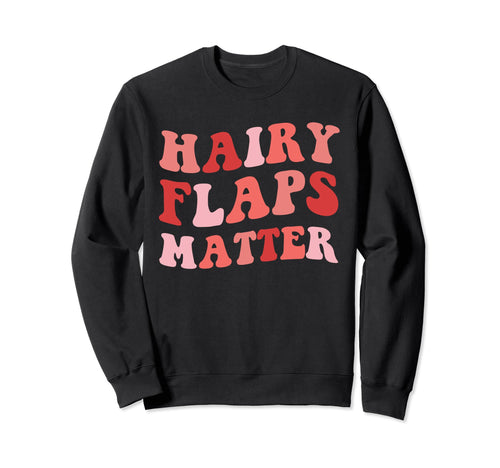 Hairy Flaps Matter Boho Inappropriate Sweatshirt - Trendy Graphic Unisex - T-Shirt, Sweatshirt, Hoodie