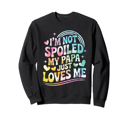 Im Not Spoiled My Papa Just Loves Sweatshirt - Aesthetic Graphic Men Women - T-Shirt, Sweatshirt, Hoodie