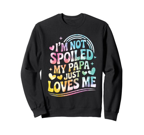 Im Not Spoiled My Papa Just Loves Sweatshirt - Aesthetic Graphic Men Women - T-Shirt, Sweatshirt, Hoodie
