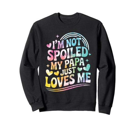 Im Not Spoiled My Papa Just Loves Sweatshirt - Aesthetic Graphic Men Women - T-Shirt, Sweatshirt, Hoodie