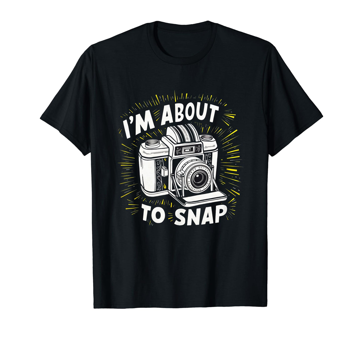 Camera Im About To Snap T-Shirt - Streetwear Style for Adults - T-Shirt, Sweatshirt, Hoodie