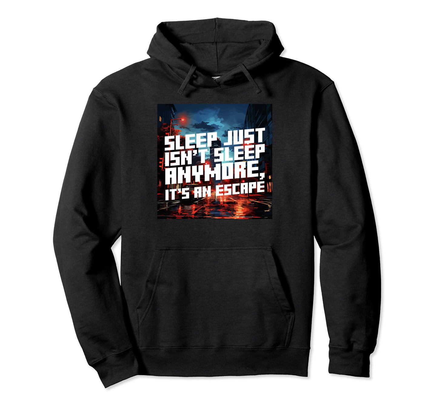 Sleep Just Isnt Sleep Anywore Escape Hoodie - Graphic Print for Adults - T-Shirt, Sweatshirt, Hoodie