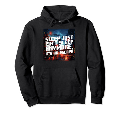 Sleep Just Isnt Sleep Anywore Escape Hoodie - Graphic Print for Adults - T-Shirt, Sweatshirt, Hoodie