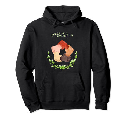 Every Soul Is Worthy Life Quotes Peace Hoodie - Trendy Graphic Unisex - T-Shirt, Sweatshirt, Hoodie