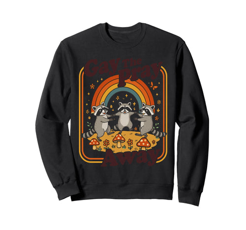 Gay Pray Away Funny Queer Raccoons Sweatshirt - Streetwear Style Men Women - T-Shirt, Sweatshirt, Hoodie