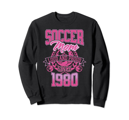 Soccer Mom Loud Proud Since 1980 Sweatshirt - Streetwear Style Unisex - T-Shirt, Sweatshirt, Hoodie
