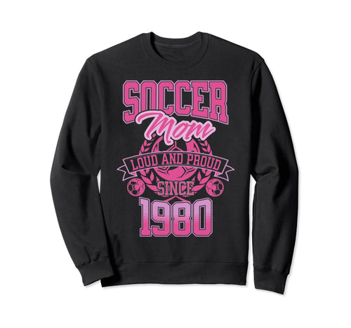 Soccer Mom Loud Proud Since 1980 Sweatshirt - Streetwear Style Unisex - T-Shirt, Sweatshirt, Hoodie